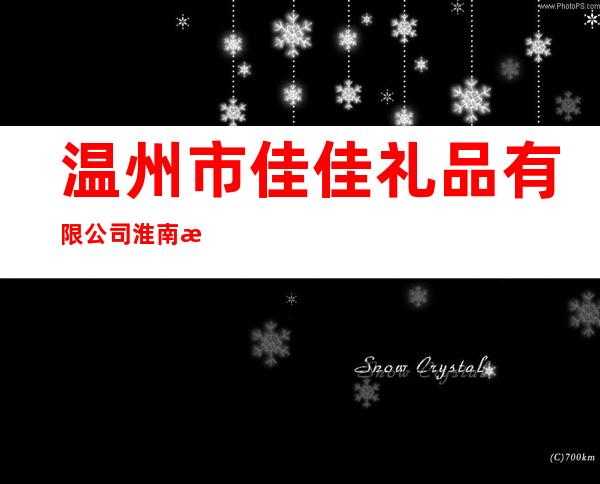 温州市佳佳礼品有限公司淮南总代理